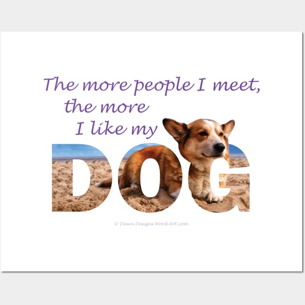 The more people I meet the more I like my dog - Corgi oil painting wordart Wall Art by DawnDesignsWordArt